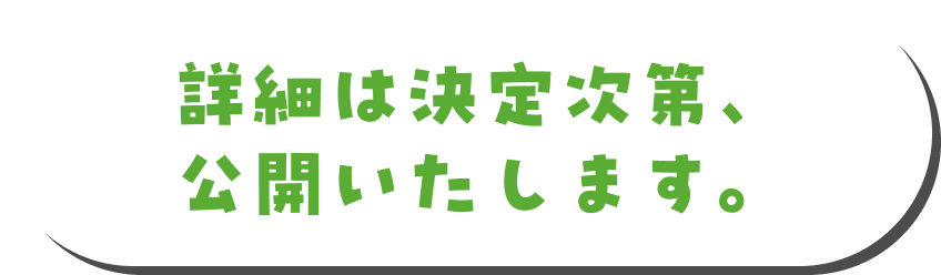 詳細は決定次第、公開いたします。