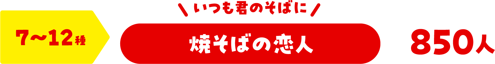 7〜12種 いつも君のそばに 焼そばの恋人 850人